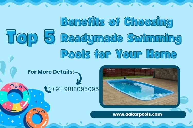 Top 5 Benefits of Choosing Readymade Swimming Pools for Your Home